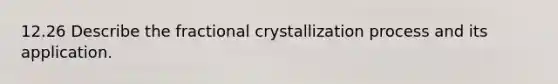 12.26 Describe the fractional crystallization process and its application.