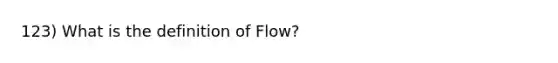 123) What is the definition of Flow?