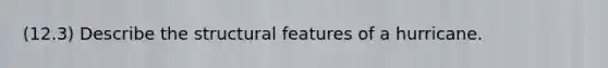 (12.3) Describe the structural features of a hurricane.