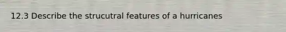 12.3 Describe the strucutral features of a hurricanes