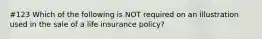 #123 Which of the following is NOT required on an illustration used in the sale of a life insurance policy?