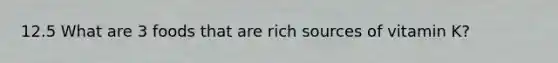 12.5 What are 3 foods that are rich sources of vitamin K?