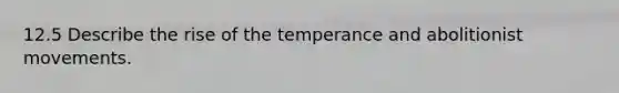 12.5 Describe the rise of the temperance and abolitionist movements.