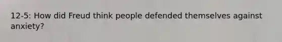 12-5: How did Freud think people defended themselves against anxiety?