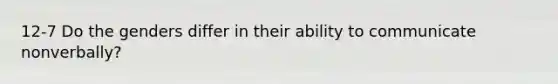 12-7 Do the genders differ in their ability to communicate nonverbally?