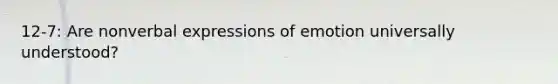 12-7: Are nonverbal expressions of emotion universally understood?