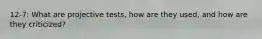 12-7: What are projective tests, how are they used, and how are they criticized?