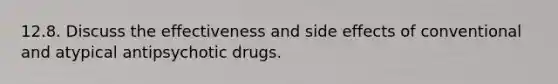 12.8. Discuss the effectiveness and side effects of conventional and atypical antipsychotic drugs.