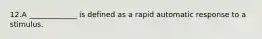 12.A _____________ is defined as a rapid automatic response to a stimulus.