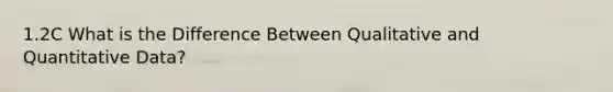 1.2C What is the Difference Between Qualitative and Quantitative Data?