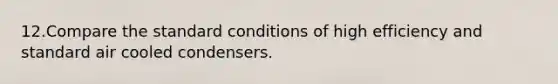 12.Compare the standard conditions of high efficiency and standard air cooled condensers.