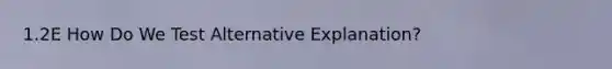 1.2E How Do We Test Alternative Explanation?