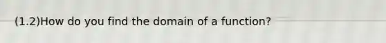 (1.2)How do you find the domain of a function?