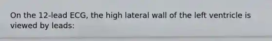 On the 12-lead ECG, the high lateral wall of the left ventricle is viewed by leads: