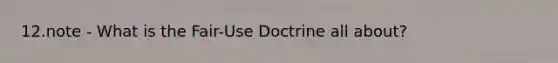 12.note - What is the Fair-Use Doctrine all about?