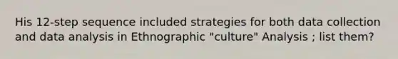 His 12-step sequence included strategies for both data collection and data analysis in Ethnographic "culture" Analysis ; list them?