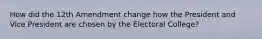 How did the 12th Amendment change how the President and Vice President are chosen by the Electoral College?