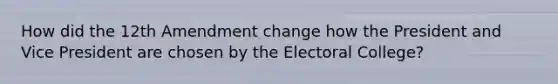 How did the 12th Amendment change how the President and Vice President are chosen by the Electoral College?