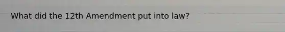 What did the 12th Amendment put into law?