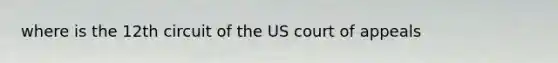 where is the 12th circuit of the US court of appeals