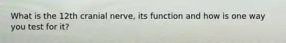 What is the 12th cranial nerve, its function and how is one way you test for it?
