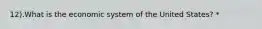 12).What is the economic system of the United States? *