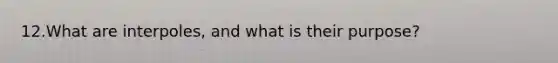 12.What are interpoles, and what is their purpose?