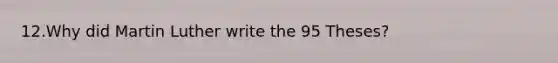 12.Why did Martin Luther write the 95 Theses?
