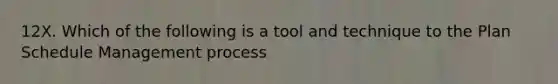 12X. Which of the following is a tool and technique to the Plan Schedule Management process