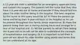 A 12-year-old child is admitted for an emergency appendectomy and rushed into surgery. The parents tell the nurse that they also have a 4-year-old son at home and wonder if they should tell him about his older brother being in the hospital. The best response by the nurse to this query would be to? A) Have the parents go home and bring their 4-year-old back to the hospital so he can be present throughout this family stress experience. B) Have the parents bring their son in during visiting hours and arrange for a tour of the hospital unit. C) Tell the parents to refrain from telling the 4-year-old as he will not be able to understand the concepts of hospitalization and surgery. D) It is important to tell their 4-year-old son about his older brother using words and terms that he can understand at his age.