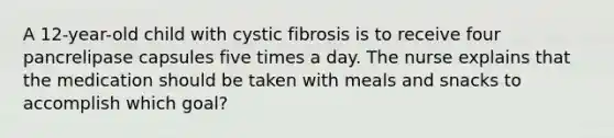 A 12-year-old child with cystic fibrosis is to receive four pancrelipase capsules five times a day. The nurse explains that the medication should be taken with meals and snacks to accomplish which goal?