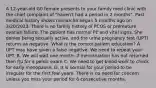 A 12-year-old G0 female presents to your family med clinic with the chief complaint of "haven't had a period in 2 months". Past medical history shows menarche began 5 months ago on 3/20/2023. There is no family history of PCOS or premature ovarian failure. The patient has normal PE and vital signs. She denies being sexually active, and the urine pregnancy test (UPT) returns as negative. What is the correct patient education? A. UPT may have given a false negative. We need to repeat your UPT. B. We will wait one month. If menstruation has not returned then f/u for a pelvic exam C. We need to get blood work to check for early menopause. D. It is normal for your period to be irregular for the first few years. There is no need for concern unless you miss your period for 6 consecutive months.