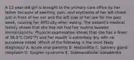 A 12-year-old girl is brought to the primary care office by her father because of swelling, pain, and erythema of her left cheek just in front of her ear and the left side of her jaw for the past week, causing her difficulty when eating. The patient's medical history shows that she has not had her routine booster immunizations. Physical examination shows that she has a fever of 38.9°C (102°F) and her mouth is extremely dry with no purulence noted. Which of the following is the most likely diagnosis? A. Acute viral parotitis B. Mastoiditis C. Salivary gland neoplasm D. Sjogren syndrome E. Submandibular sialadenitis