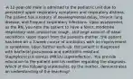 -A 12-year-old male is admitted to the pediatric unit due to persistent upper respiratory symptoms and respiratory distress. The patient has a history of developmental delay, chronic lung disease, and frequent respiratory infections. Upon assessment, as the RN, you note the patient to have a fever, moderate respiratory rate, productive cough, and large amount of nasal secretions. Upon report from the patient's mother, the patient has been on a 3-week course of antibiotics with no improvement in symptoms. Upon further work-up, the patient is diagnosed with bacterial pneumonia and methicillin-resistant Staphylococcus aureus (MRSA) superinfection. -You provide education to the patient and his mother regarding the diagnosis. Which of the following statements, by the mother, demonstrates an understanding of the teaching?