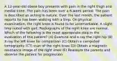 A 12-year-old obese boy presents with pain in the right thigh and medial knee. The pain has been over a 6-week period. The pain is described as aching in nature. Over the last month, the patient reports he has been walking with a limp. On physical examination, the right knee is found to be unremarkable. A slight limp noted with gait. Radiographs of the right knee are normal. Which of the following is the most appropriate step in the evaluation of this patient? (A) Examine and x-ray the right hip (B) X-ray the left knee for comparison (C) Obtain a computed tomography (CT) scan of the right knee (D) Obtain a magnetic resonance image of the right knee (E) Reassure the parents and observe the patient for progression