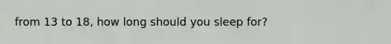 from 13 to 18, how long should you sleep for?