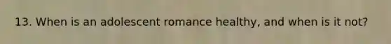 13. When is an adolescent romance healthy, and when is it not?