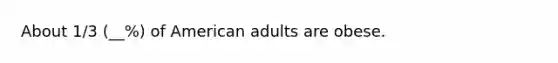 About 1/3 (__%) of American adults are obese.