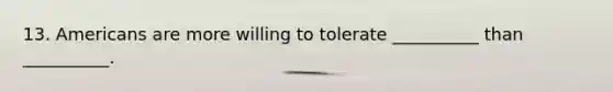 13. Americans are more willing to tolerate __________ than __________.