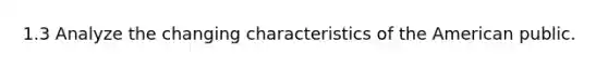 1.3 Analyze the changing characteristics of the American public.