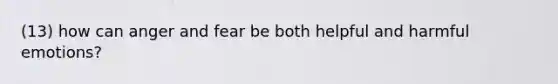 (13) how can anger and fear be both helpful and harmful emotions?