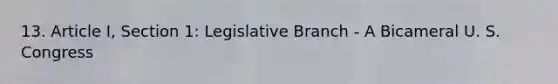 13. Article I, Section 1: Legislative Branch - A Bicameral U. S. Congress