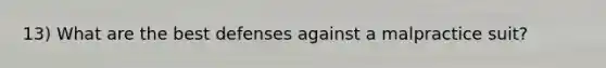 13) What are the best defenses against a malpractice suit?