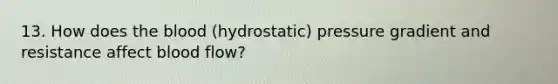 13. How does the blood (hydrostatic) pressure gradient and resistance affect blood flow?