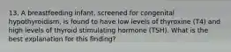 13. A breastfeeding infant, screened for congenital hypothyroidism, is found to have low levels of thyroxine (T4) and high levels of thyroid stimulating hormone (TSH). What is the best explanation for this finding?