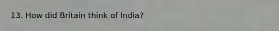 13. How did Britain think of India?