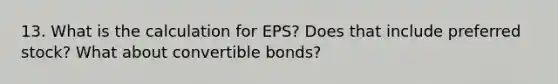 13. What is the calculation for EPS? Does that include preferred stock? What about convertible bonds?