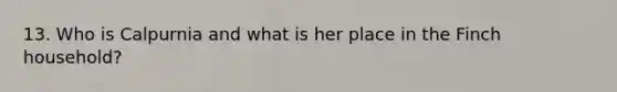 13. Who is Calpurnia and what is her place in the Finch household?