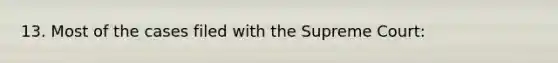 13. Most of the cases filed with the Supreme Court: