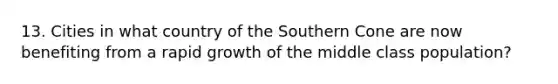 13. Cities in what country of the Southern Cone are now benefiting from a rapid growth of the middle class population?